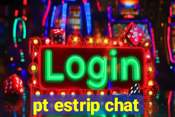 pt estrip chat